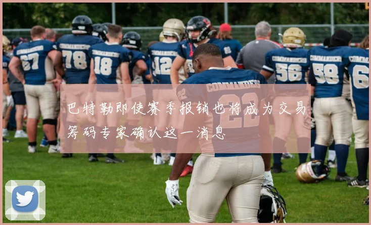 巴特勒即使赛季报销也将成为交易筹码专家确认这一消息