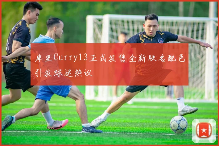库里Curry13正式发售全新联名配色引发球迷热议